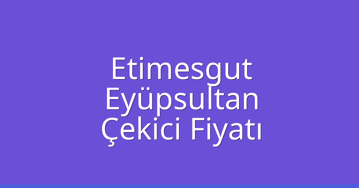 Etimesgut – Eyüpsultan Çekici Fiyatı