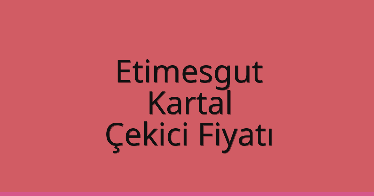 Etimesgut – Kartal Çekici Fiyatı