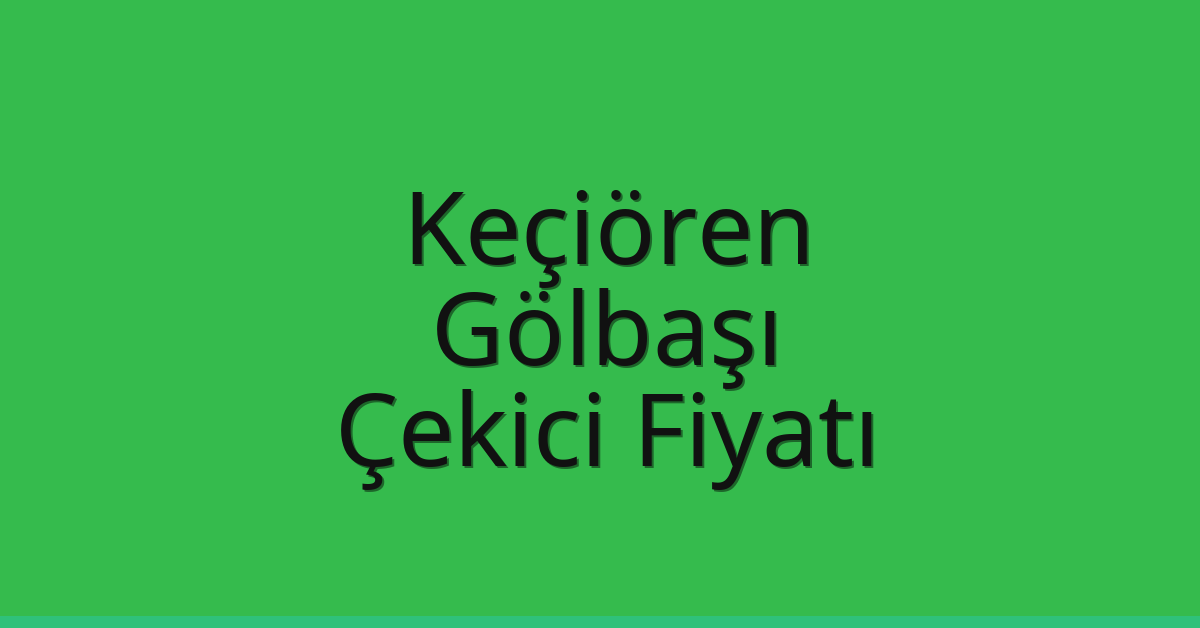 Keçiören – Gölbaşı Çekici Fiyatı