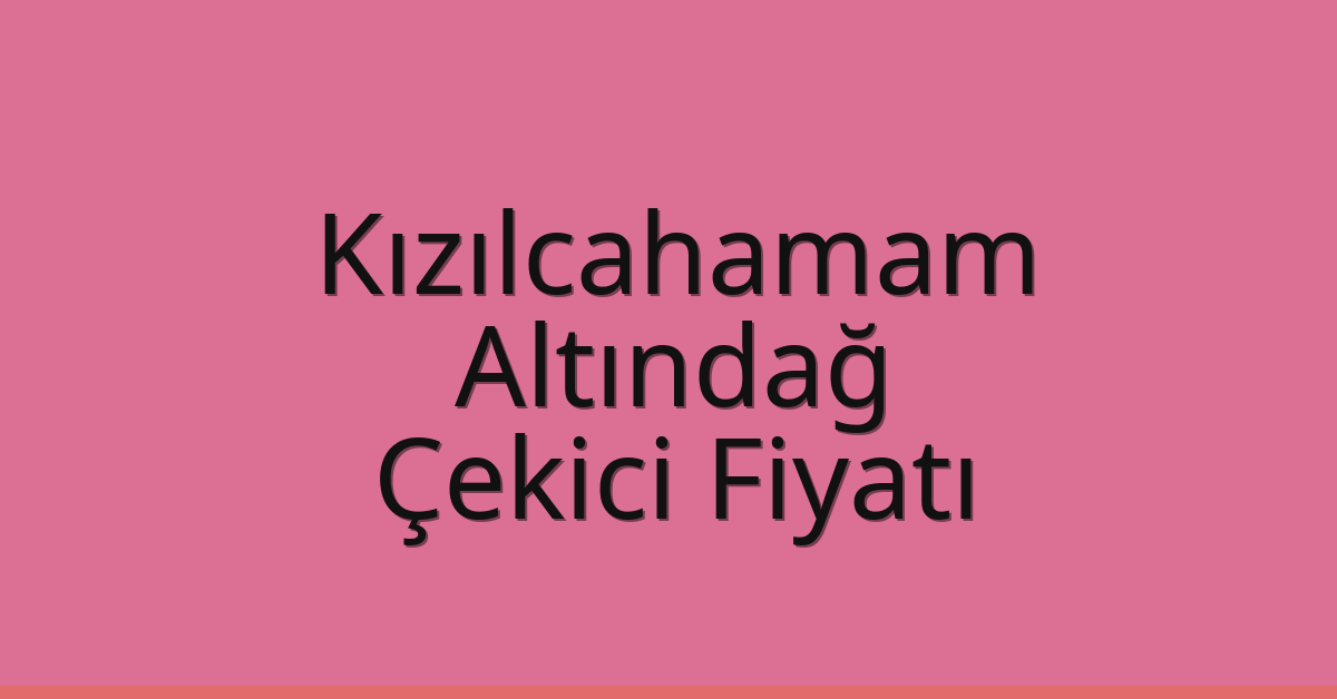 Kızılcahamam – Altındağ Çekici Fiyatı