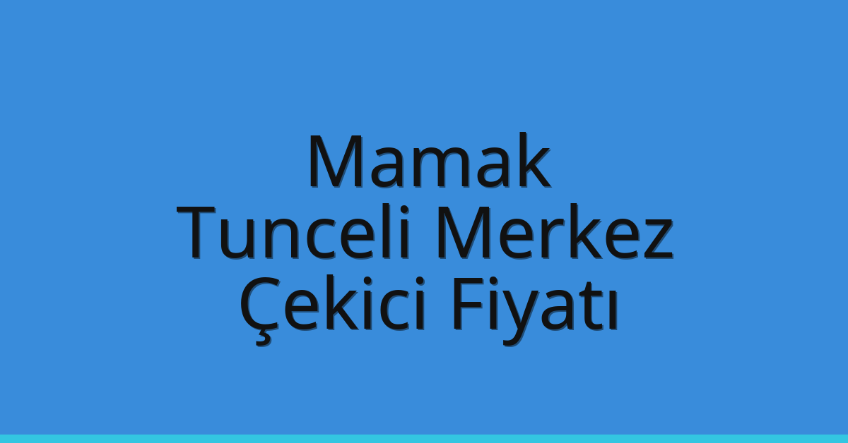 Mamak – Tunceli Merkez Çekici Fiyatı