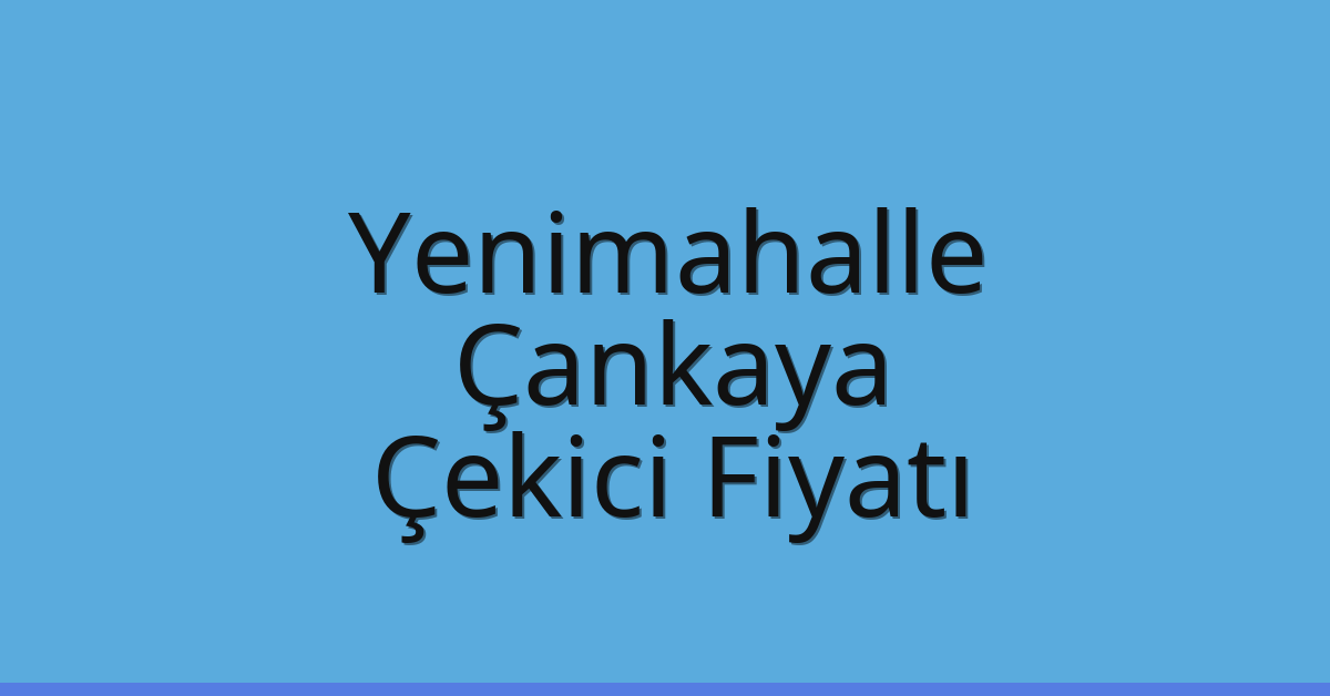 Yenimahalle – Çankaya Çekici Fiyatı