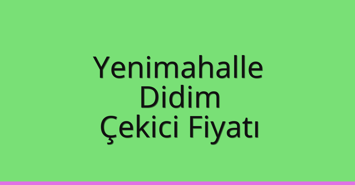 Yenimahalle – Didim Çekici Fiyatı