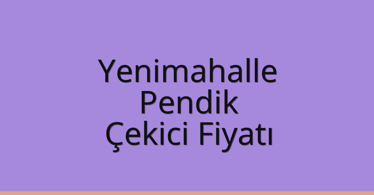 Yenimahalle – Pendik Çekici Fiyatı
