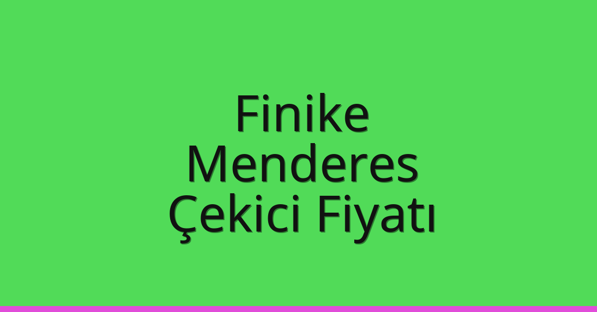 Finike – Menderes Çekici Fiyatı