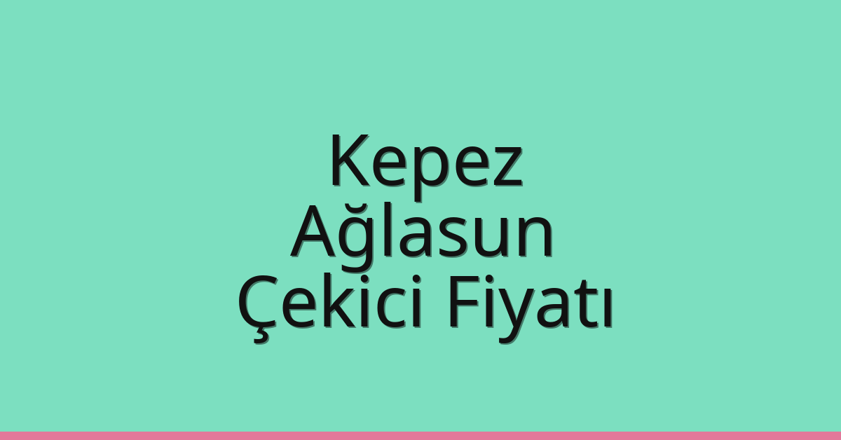 Kepez – Ağlasun Çekici Fiyatı