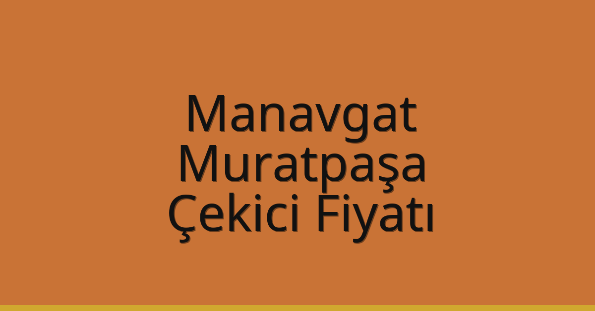 Manavgat – Muratpaşa Çekici Fiyatı