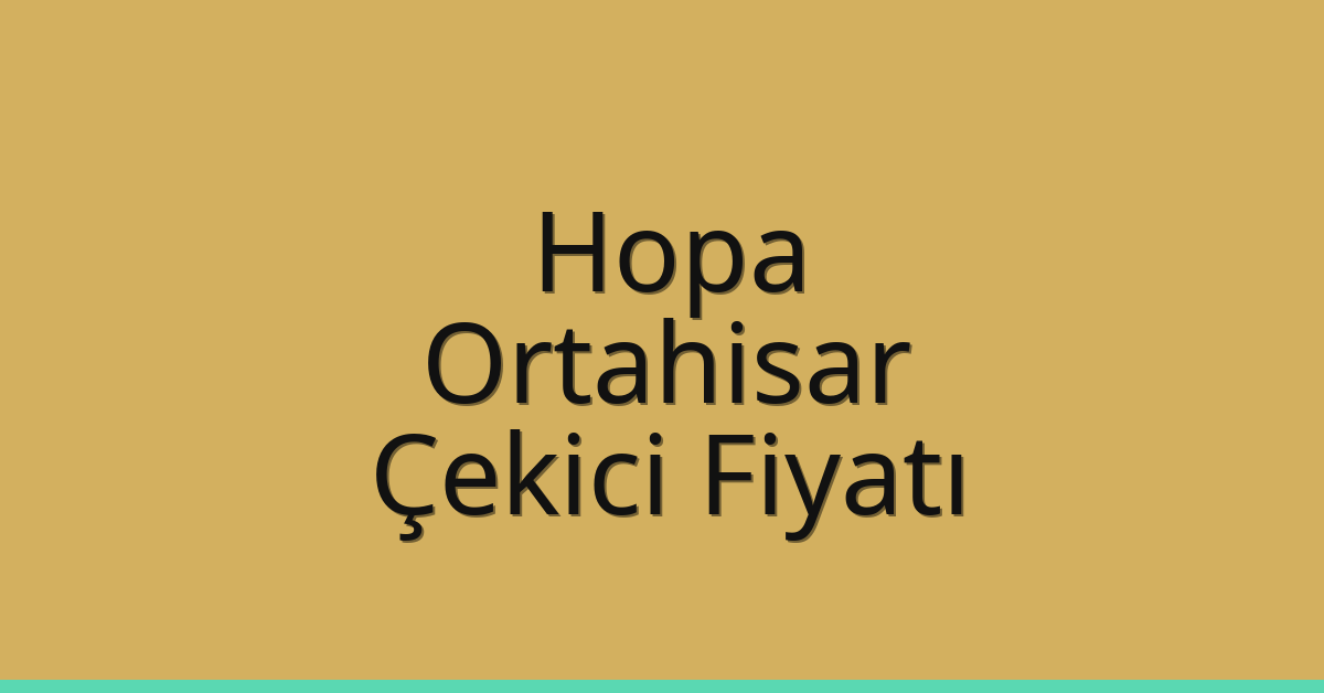 Hopa – Ortahisar Çekici Fiyatı
