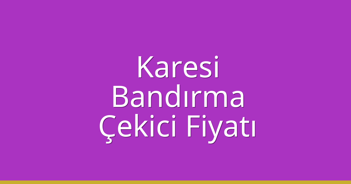 Karesi – Bandırma Çekici Fiyatı