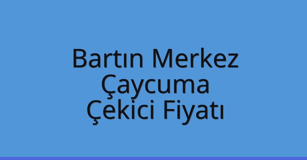 Bartın Merkez – Çaycuma Çekici Fiyatı