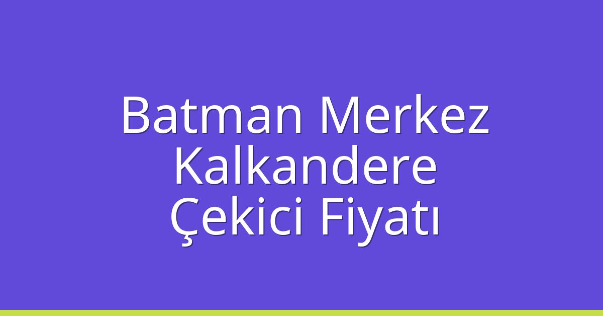 Batman Merkez – Kalkandere Çekici Fiyatı