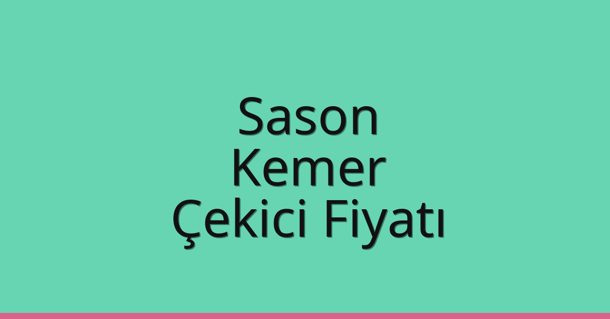 Sason – Kemer Çekici Fiyatı