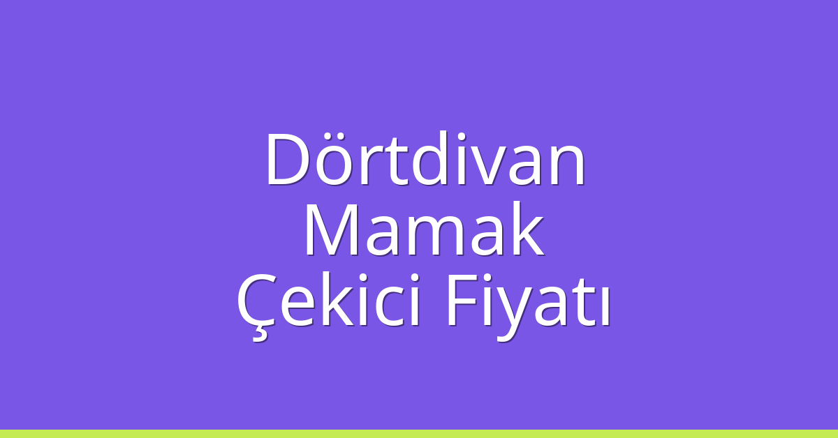 Dörtdivan – Mamak Çekici Fiyatı