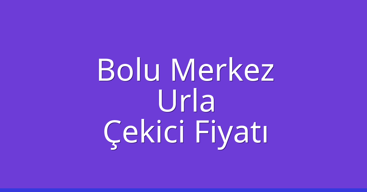 Bolu Merkez – Urla Çekici Fiyatı