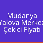 Mudanya – Yalova Merkez Çekici Fiyatı
