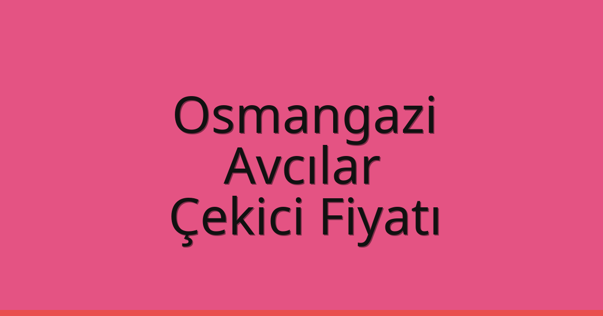 Osmangazi – Avcılar Çekici Fiyatı