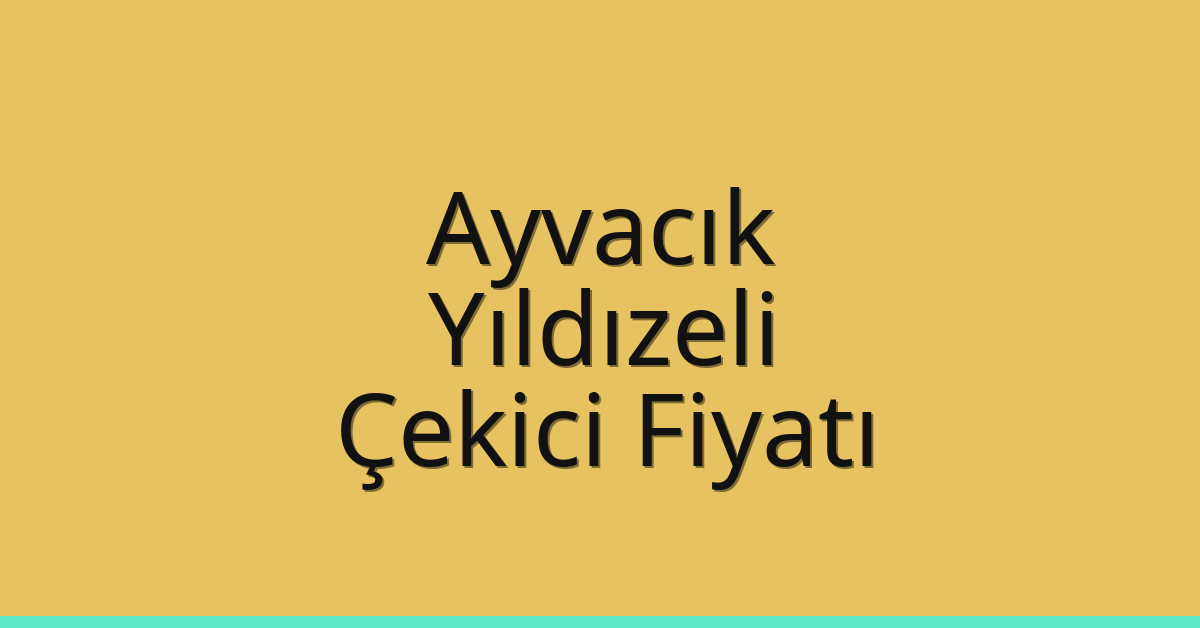 Ayvacık – Yıldızeli Çekici Fiyatı