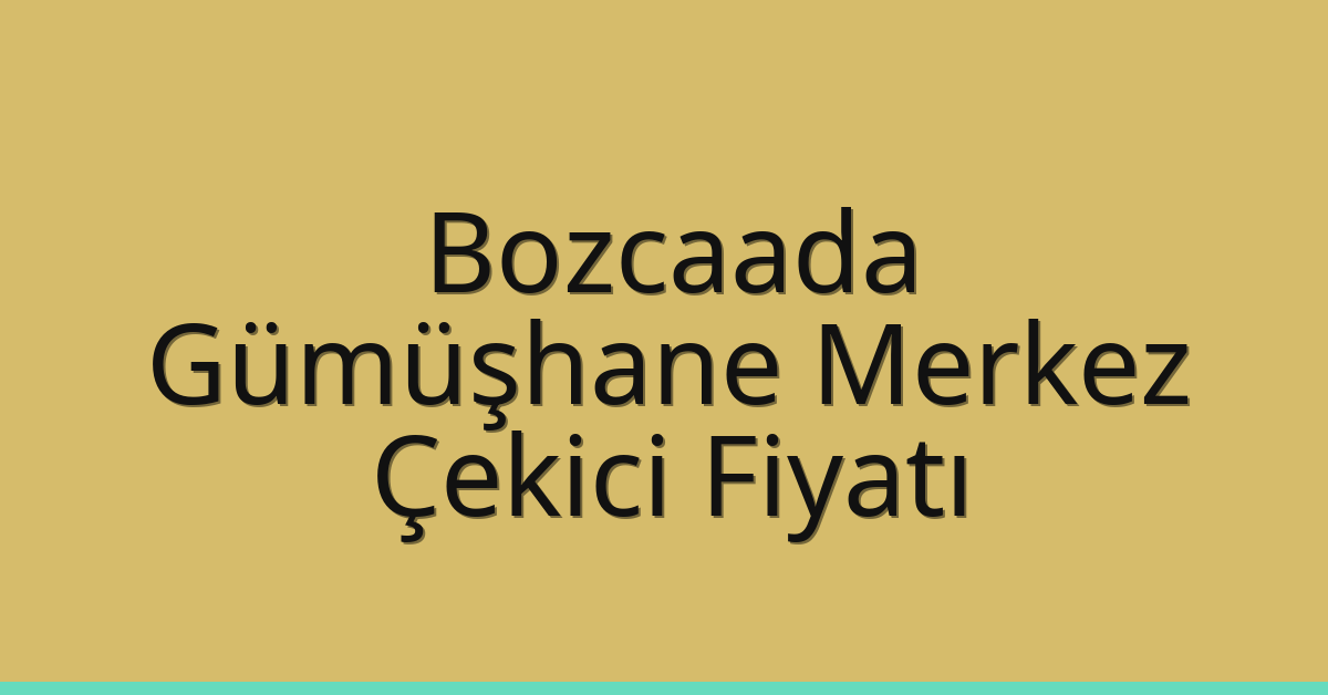 Bozcaada – Gümüşhane Merkez Çekici Fiyatı