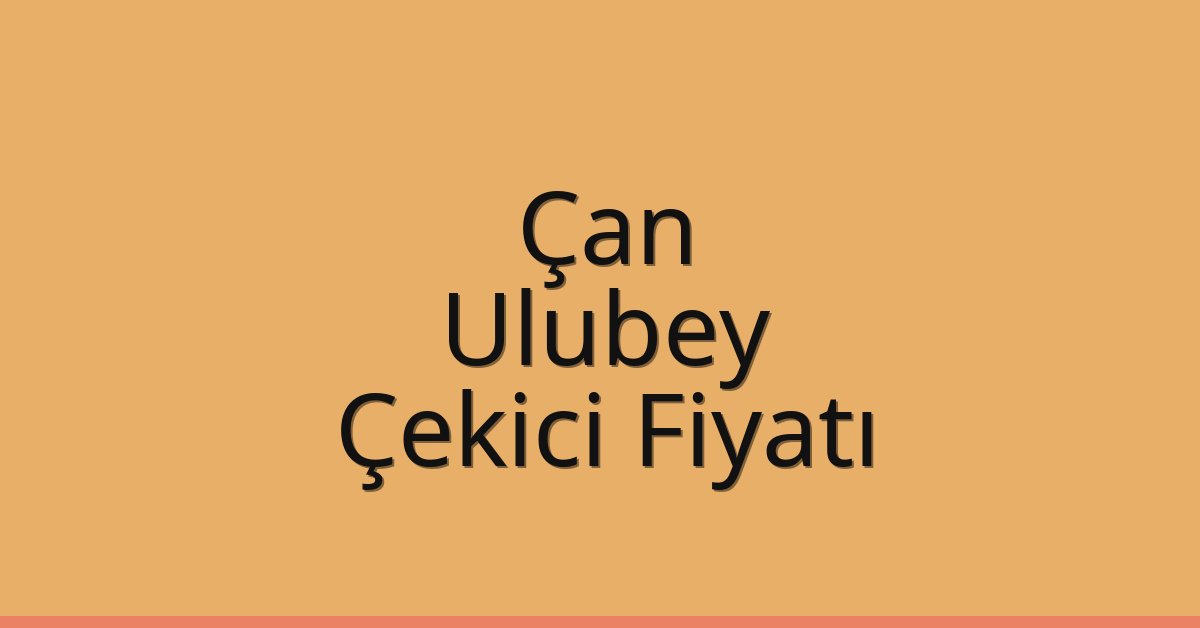 Çan – Ulubey Çekici Fiyatı