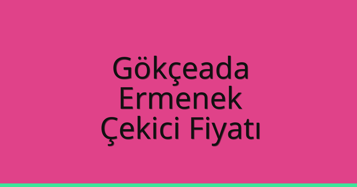 Gökçeada – Ermenek Çekici Fiyatı