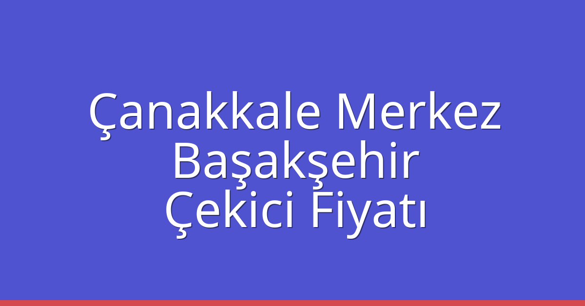 Çanakkale Merkez – Başakşehir Çekici Fiyatı