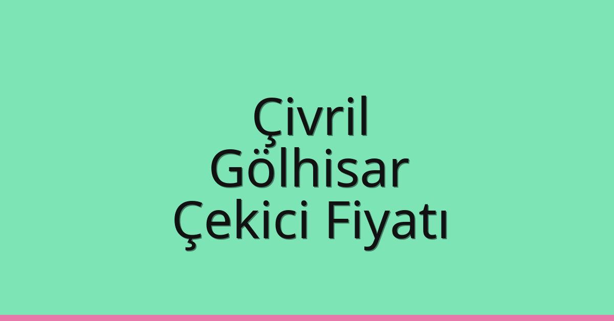 Çivril – Gölhisar Çekici Fiyatı