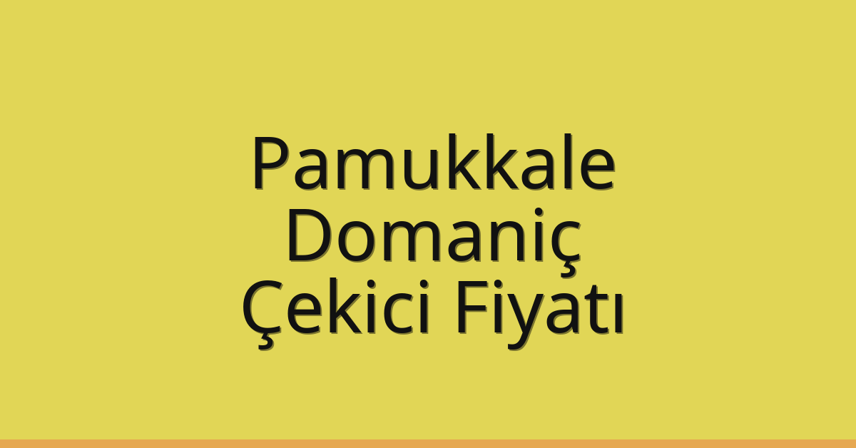 Pamukkale – Domaniç Çekici Fiyatı