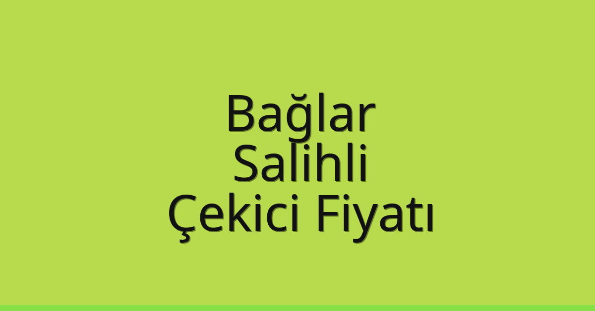 Bağlar – Salihli Çekici Fiyatı