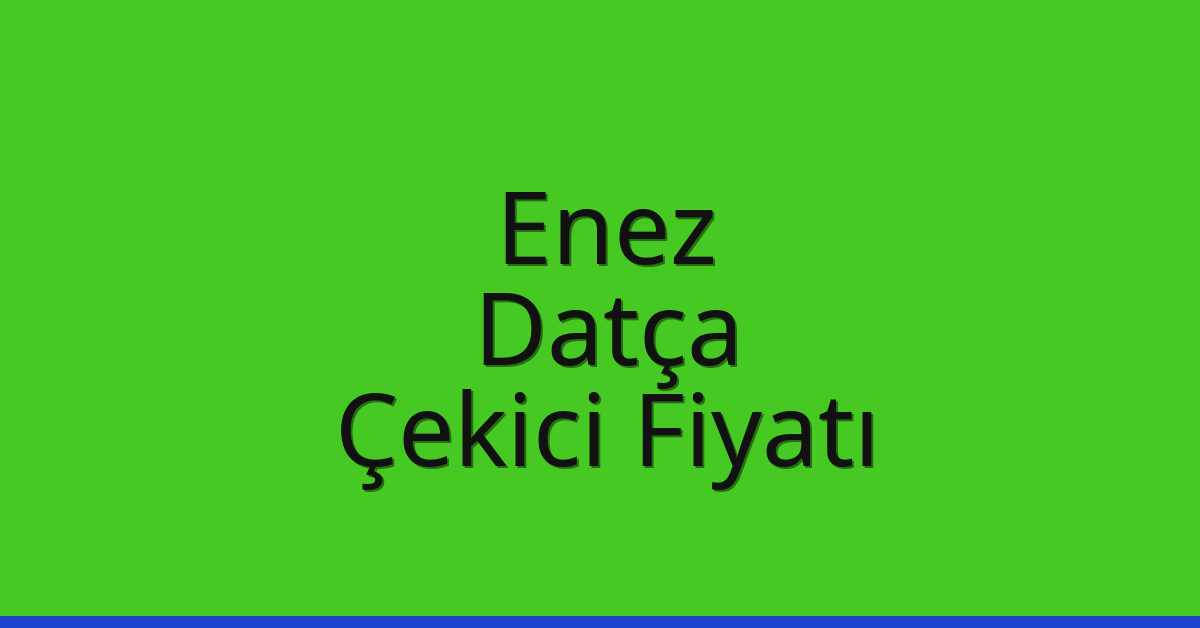 Enez – Datça Çekici Fiyatı