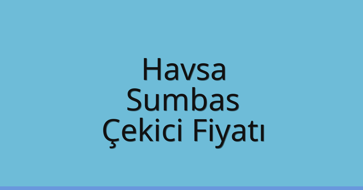 Havsa – Sumbas Çekici Fiyatı
