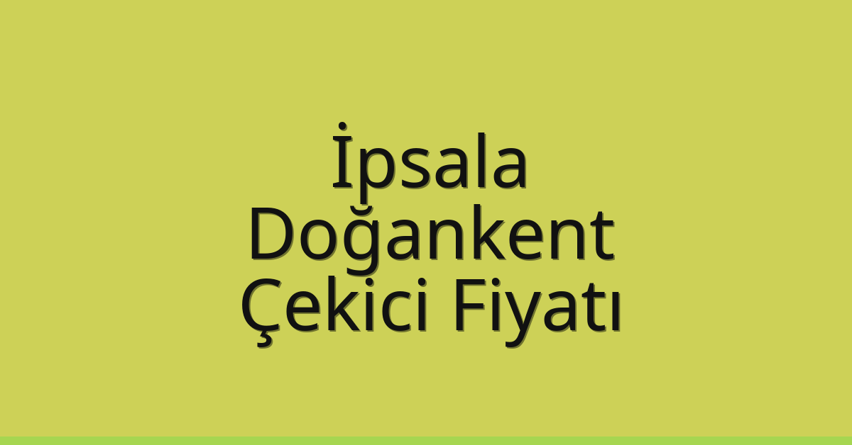 İpsala – Doğankent Çekici Fiyatı