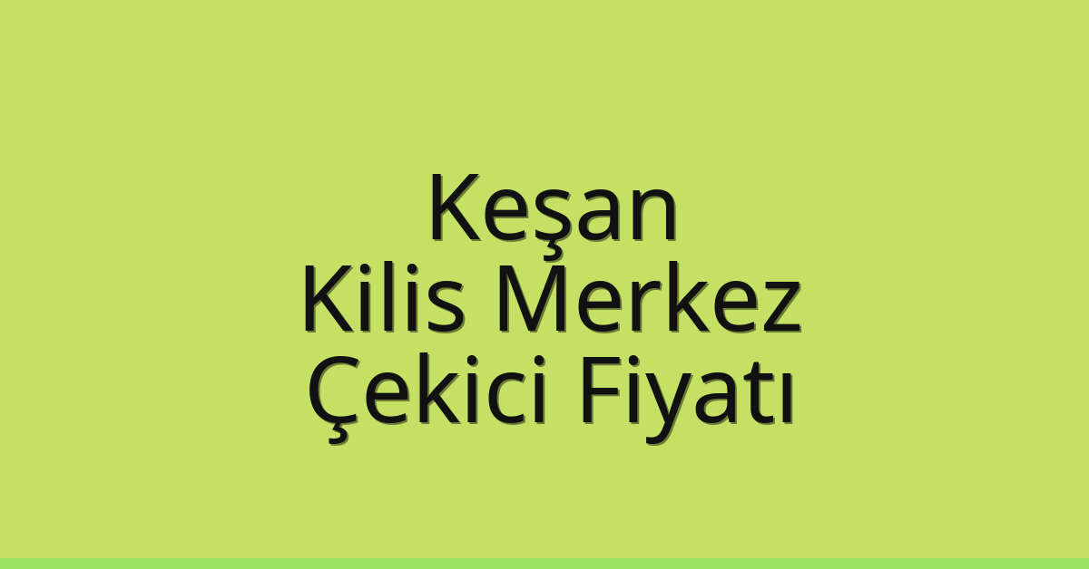 Keşan – Kilis Merkez Çekici Fiyatı