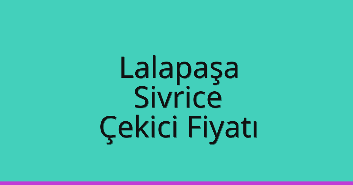 Lalapaşa – Sivrice Çekici Fiyatı