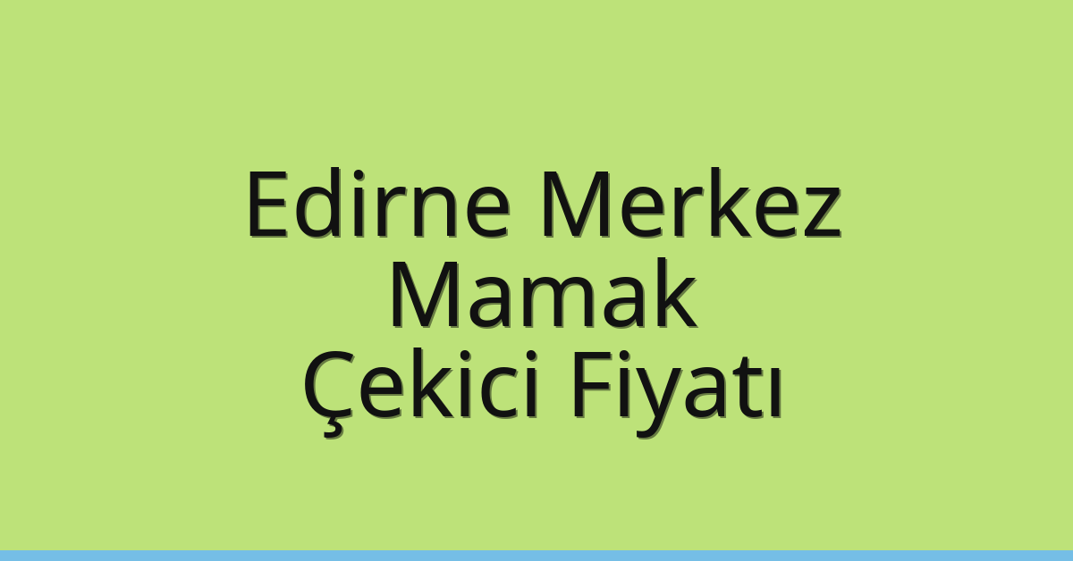 Edirne Merkez – Mamak Çekici Fiyatı
