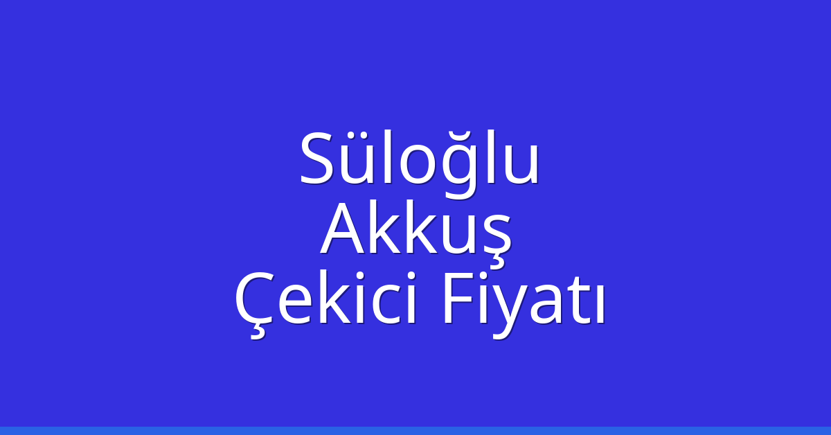 Süloğlu – Akkuş Çekici Fiyatı