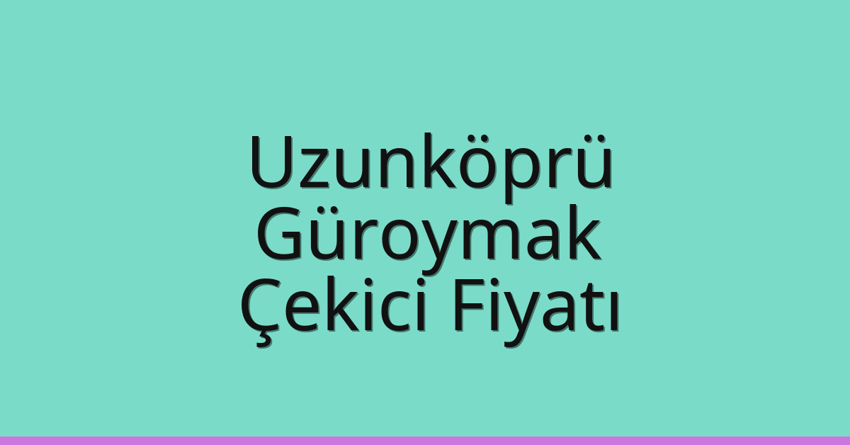 Uzunköprü – Güroymak Çekici Fiyatı