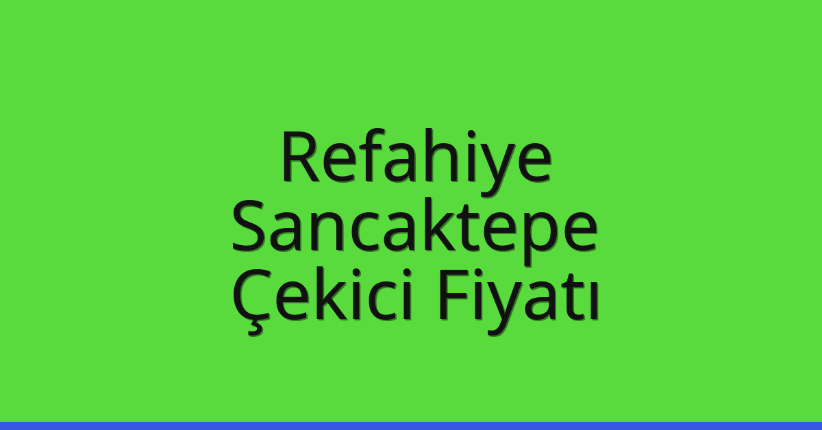 Refahiye – Sancaktepe Çekici Fiyatı