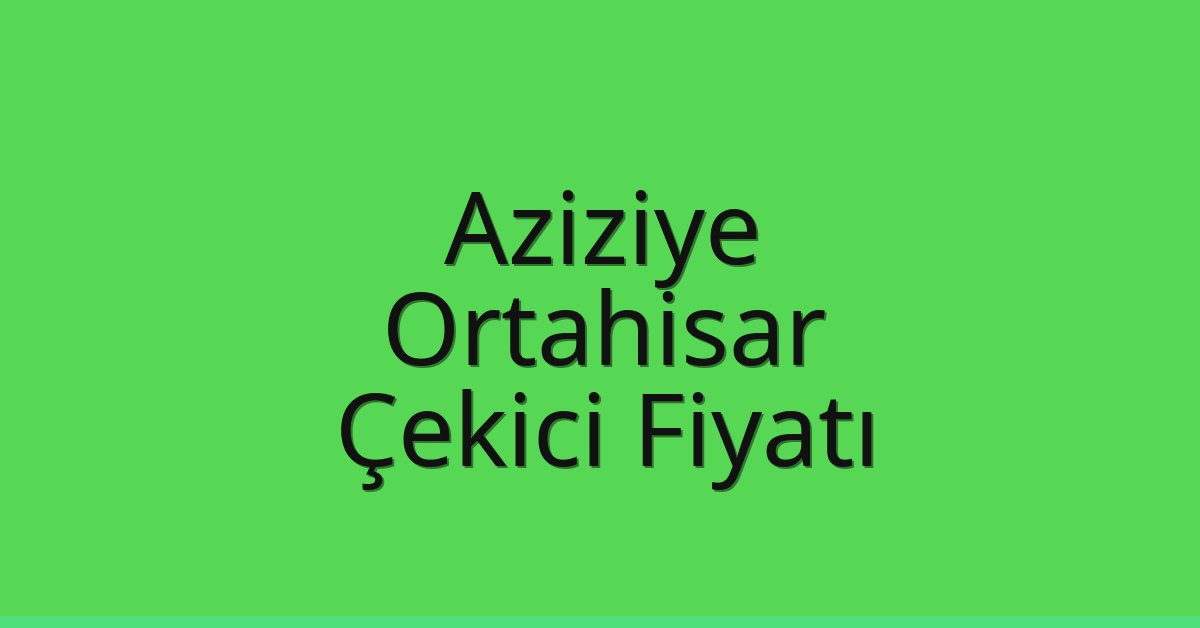 Aziziye – Ortahisar Çekici Fiyatı