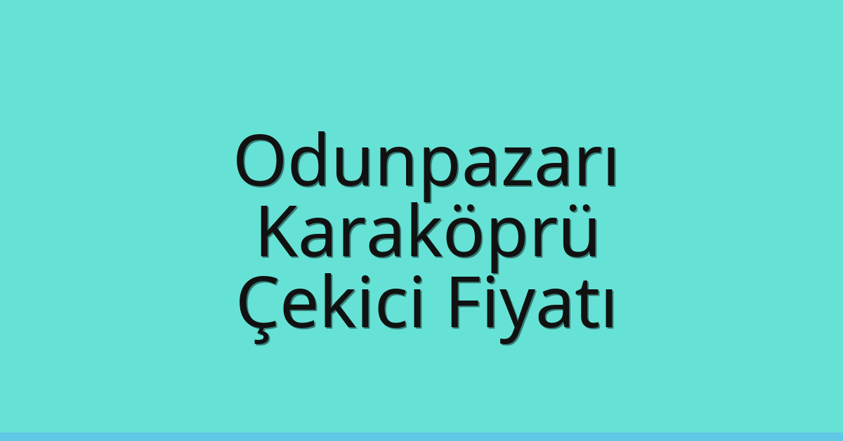 Odunpazarı – Karaköprü Çekici Fiyatı