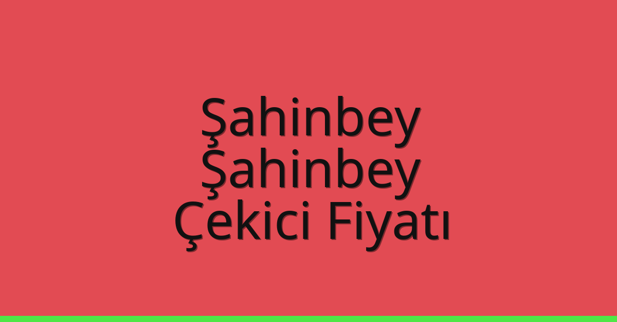 Şahinbey – Şahinbey Çekici Fiyatı