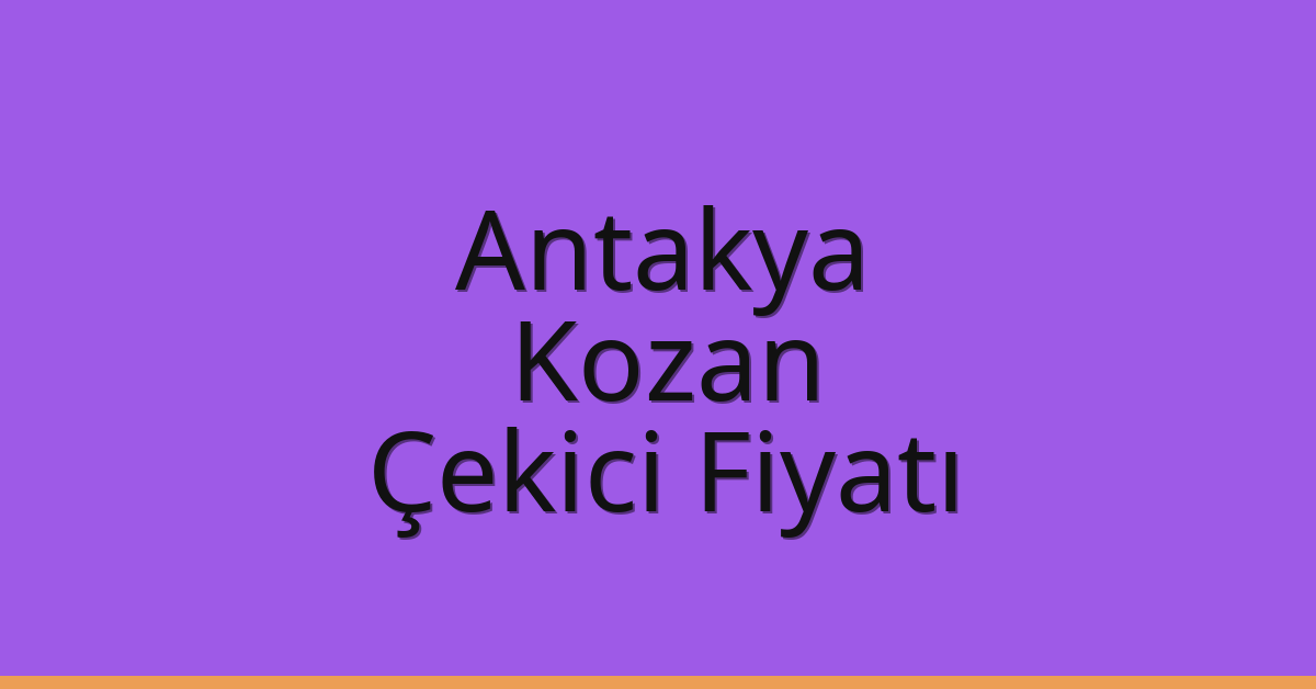 Antakya – Kozan Çekici Fiyatı