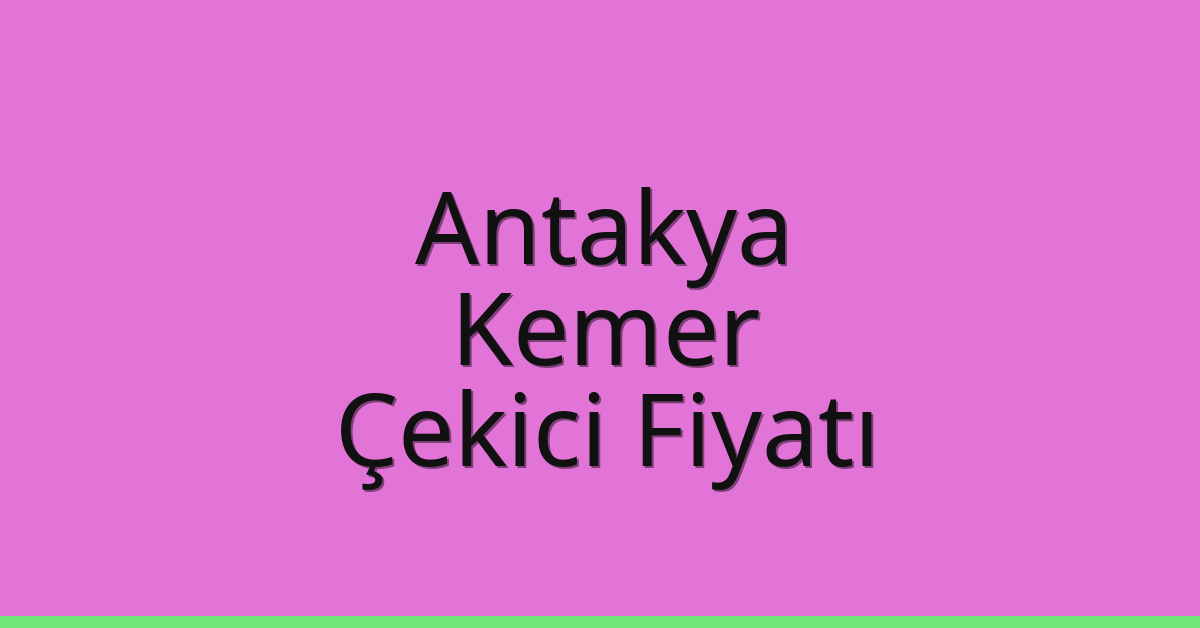 Antakya – Kemer Çekici Fiyatı