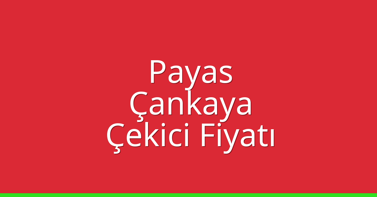 Payas – Çankaya Çekici Fiyatı