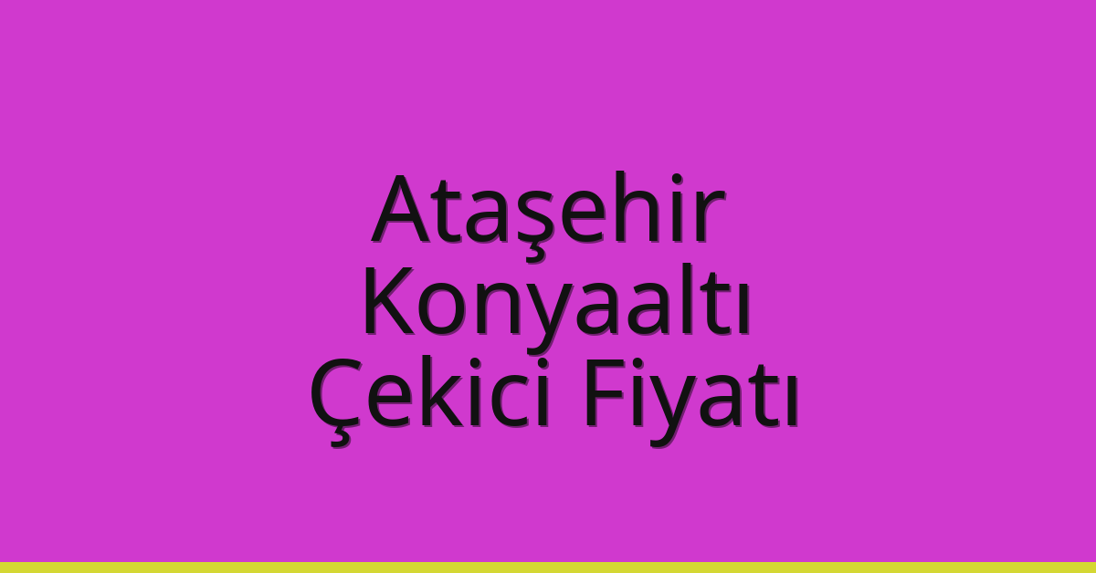 Ataşehir – Konyaaltı Çekici Fiyatı