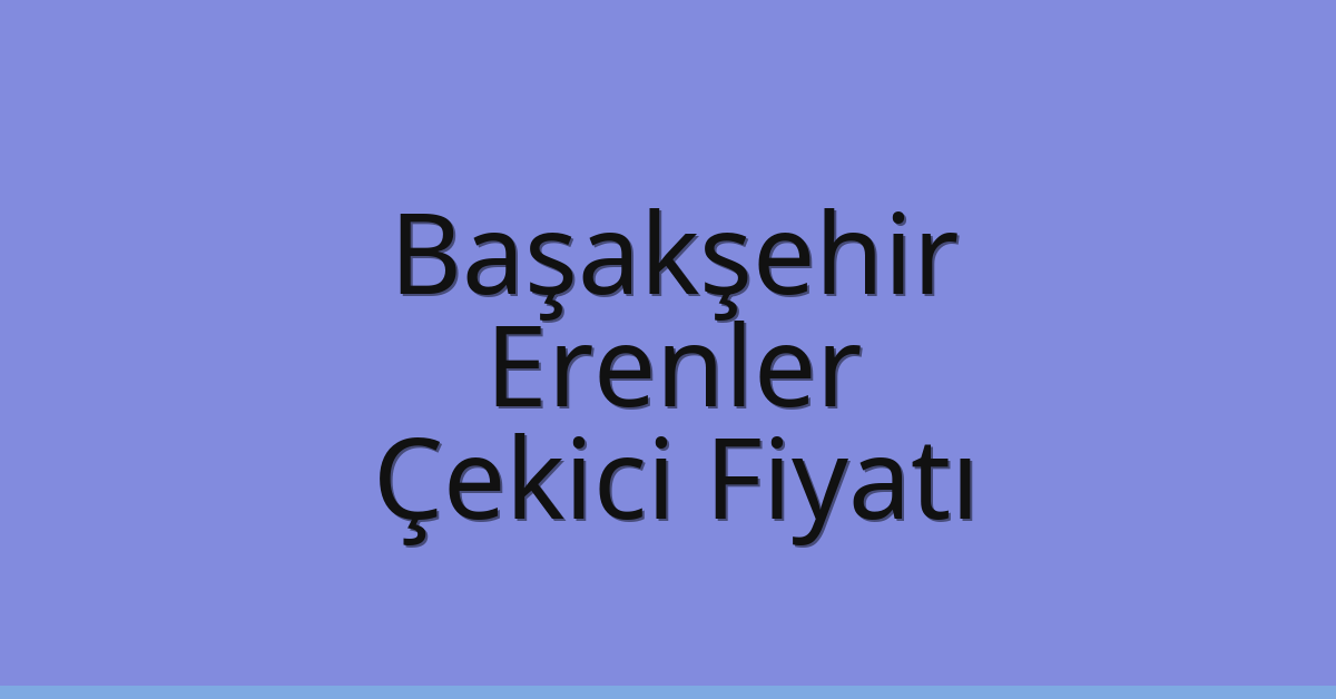 Başakşehir – Erenler Çekici Fiyatı
