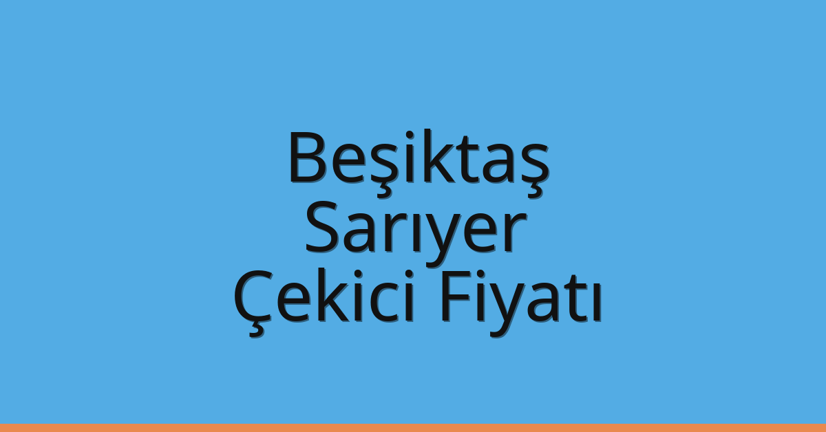 Beşiktaş – Sarıyer Çekici Fiyatı