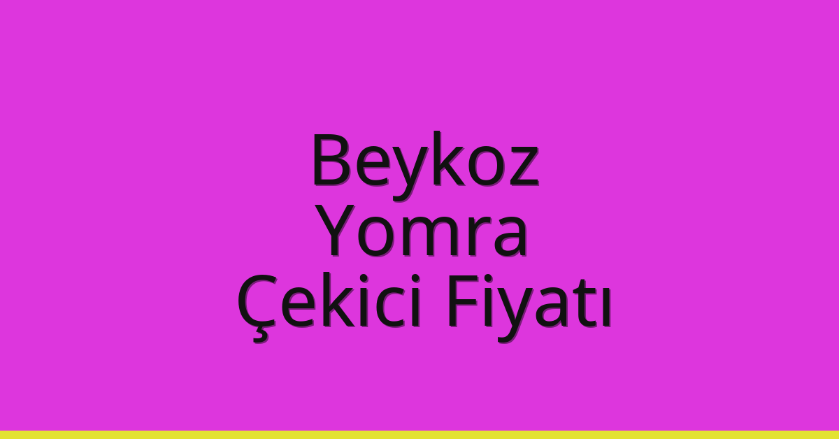 Beykoz – Yomra Çekici Fiyatı