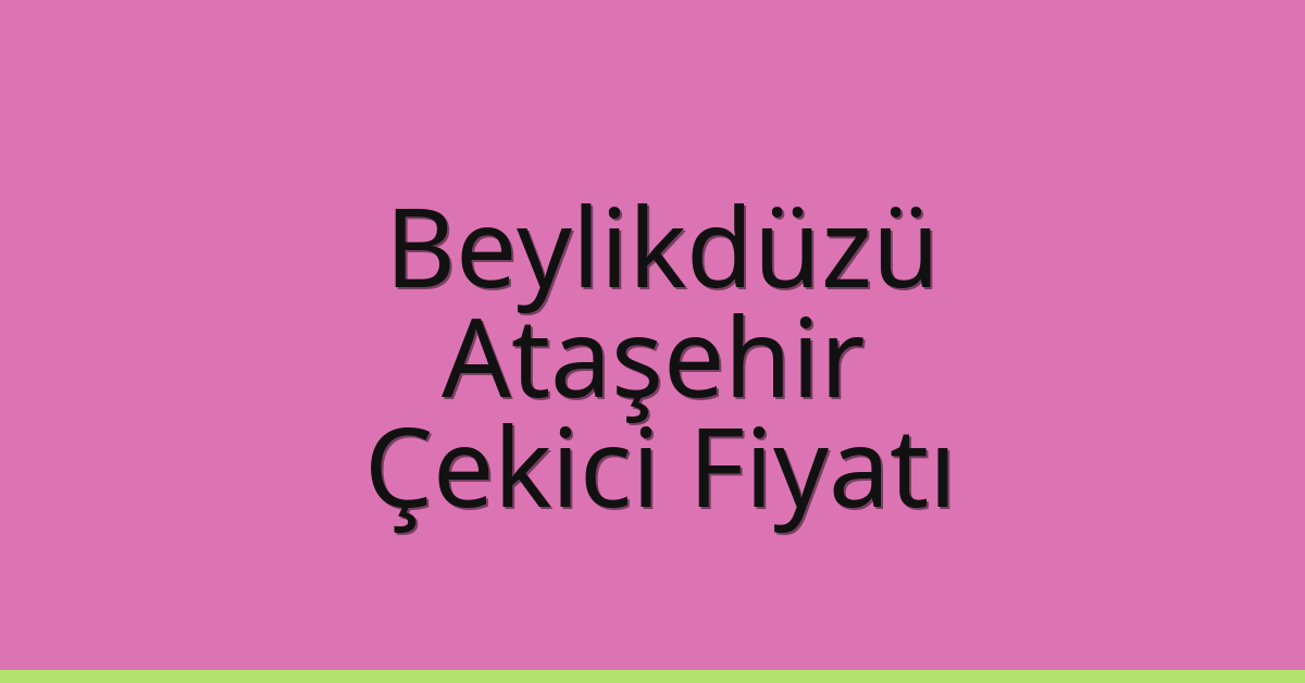 Beylikdüzü – Ataşehir Çekici Fiyatı