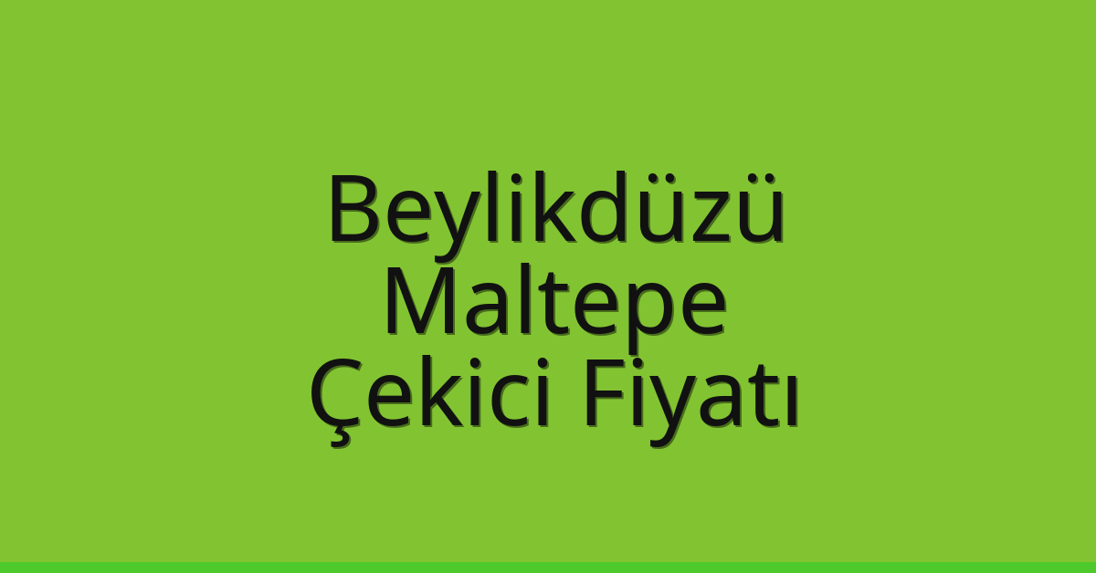 Beylikdüzü – Maltepe Çekici Fiyatı