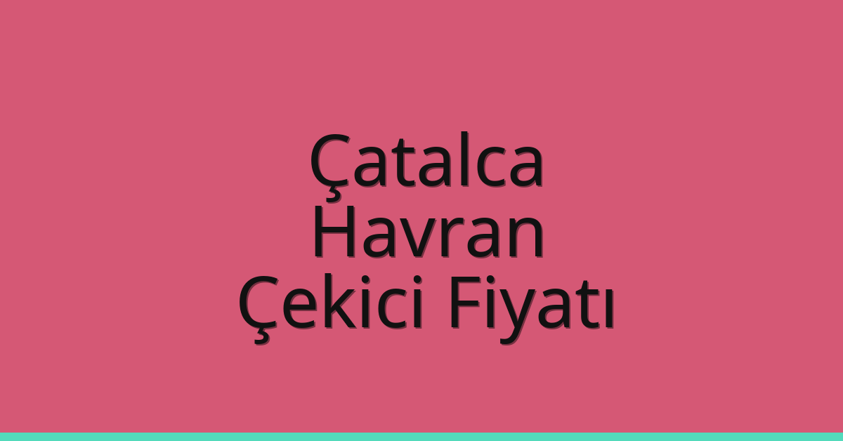 Çatalca – Havran Çekici Fiyatı